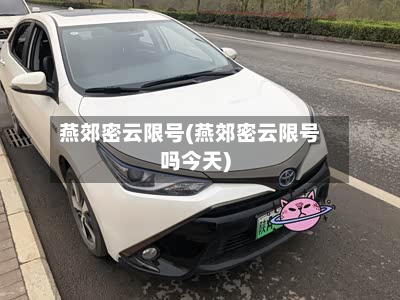 燕郊密云限号(燕郊密云限号吗今天)-第2张图片