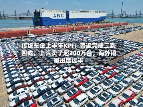 传统车企上半年KPI：普遍完成二到四成	，上汽卖了超200万台，海外销量进度过半-第3张图片