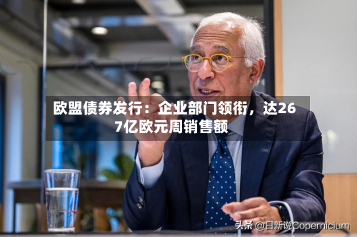 欧盟债券发行：企业部门领衔，达267亿欧元周销售额-第2张图片