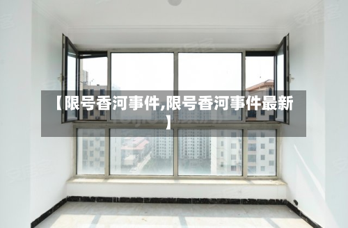 【限号香河事件,限号香河事件最新】-第2张图片