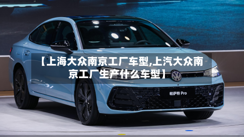 【上海大众南京工厂车型,上汽大众南京工厂生产什么车型】-第3张图片