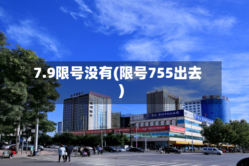 7.9限号没有(限号755出去)-第2张图片