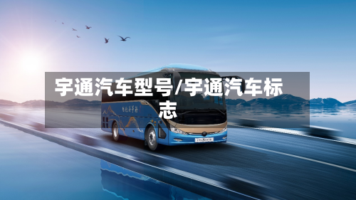 宇通汽车型号/宇通汽车标志