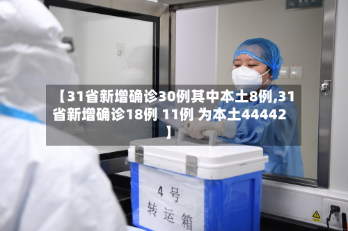【31省新增确诊30例其中本土8例,31省新增确诊18例 11例 为本土44442】