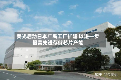 美光启动日本广岛工厂扩建 以进一步提高先进存储芯片产能