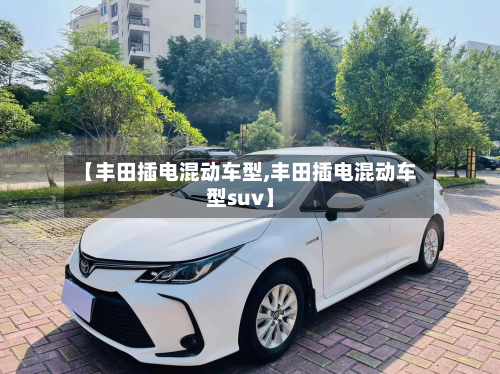【丰田插电混动车型,丰田插电混动车型suv】-第2张图片